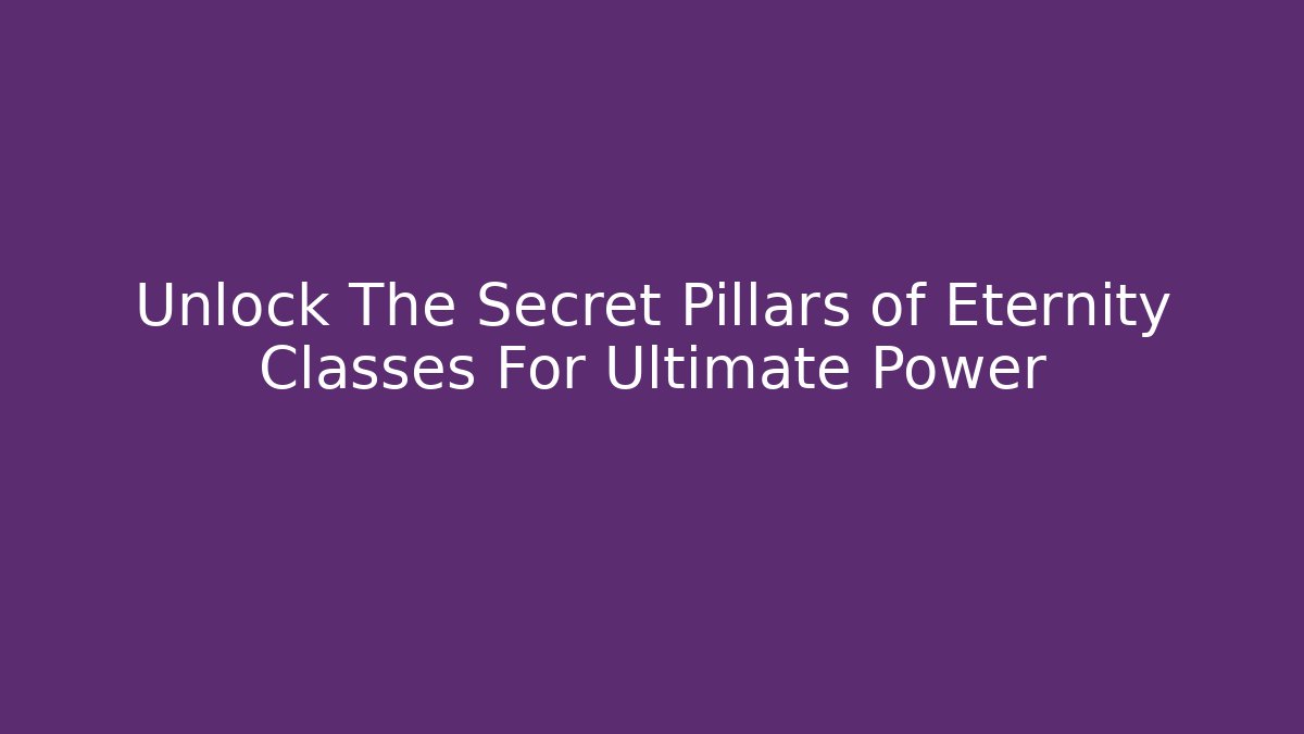 Unlock The Secret Pillars of Eternity Classes For Ultimate Power