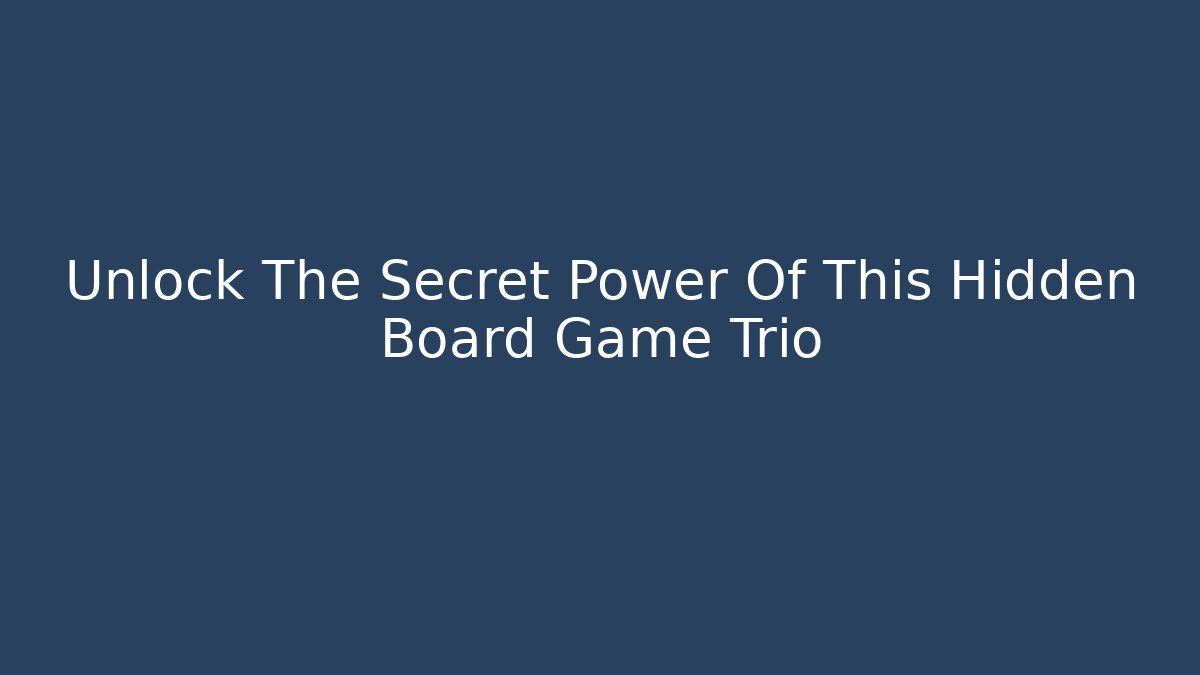 Unlock The Secret Power Of This Hidden Board Game Trio