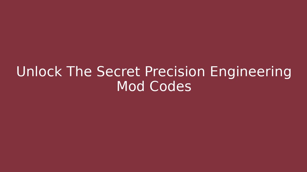 Unlock The Secret Precision Engineering Mod Codes - Boomer Naturals