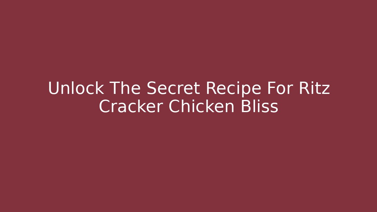 Unlock The Secret Recipe For Ritz Cracker Chicken Bliss