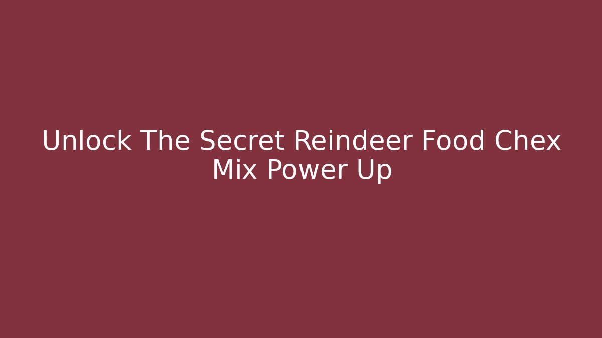 Unlock The Secret Reindeer Food Chex Mix Power Up