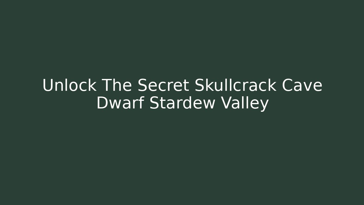 Unlock The Secret Skullcrack Cave Dwarf Stardew Valley