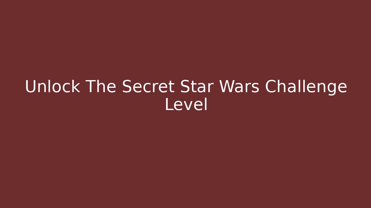 Unlock The Secret Star Wars Challenge Level