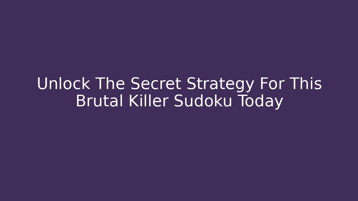 Unlock The Secret Strategy For This Brutal Killer Sudoku Today