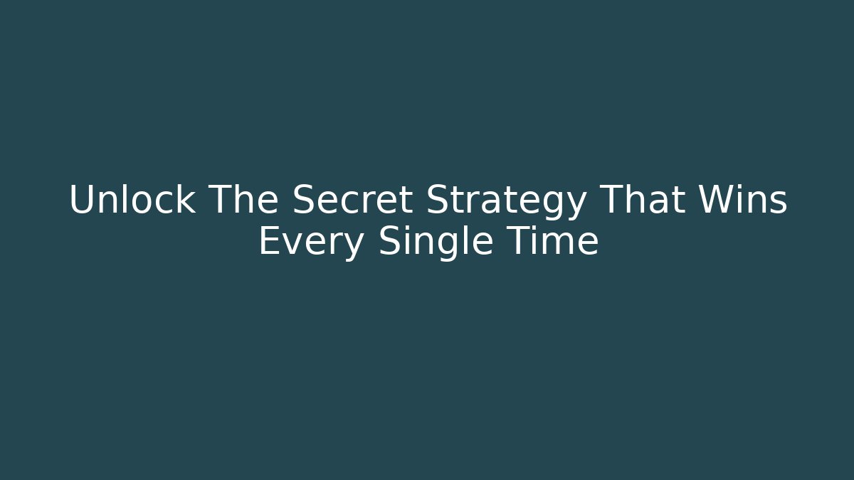 Unlock The Secret Strategy That Wins Every Single Time