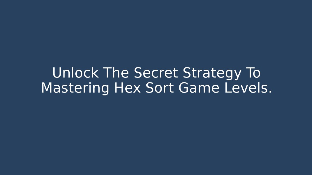 Unlock The Secret Strategy To Mastering Hex Sort Game Levels.