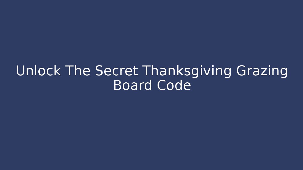 Unlock The Secret Thanksgiving Grazing Board Code
