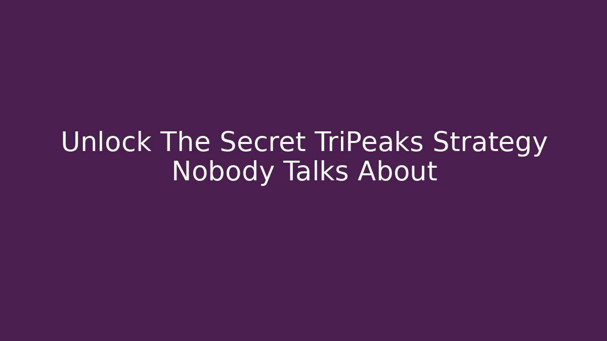 Unlock The Secret TriPeaks Strategy Nobody Talks About