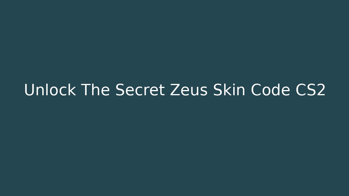 Unlock The Secret Zeus Skin Code CS2 - Boomer Naturals
