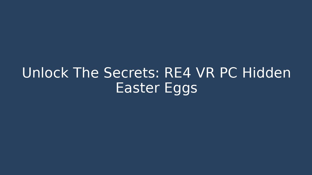 Unlock The Secrets: RE4 VR PC Hidden Easter Eggs