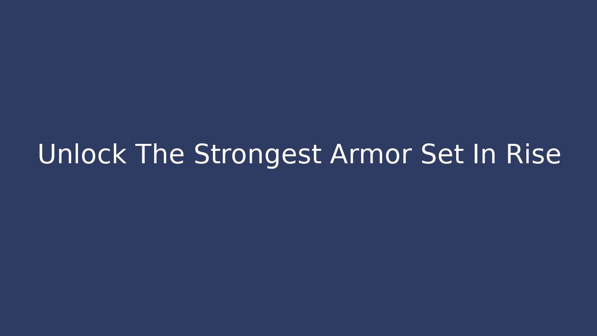 Unlock The Strongest Armor Set In Rise