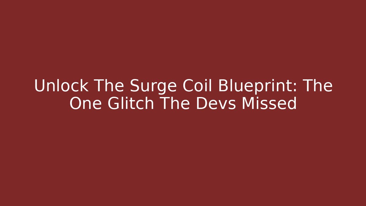 Unlock The Surge Coil Blueprint: The One Glitch The Devs Missed