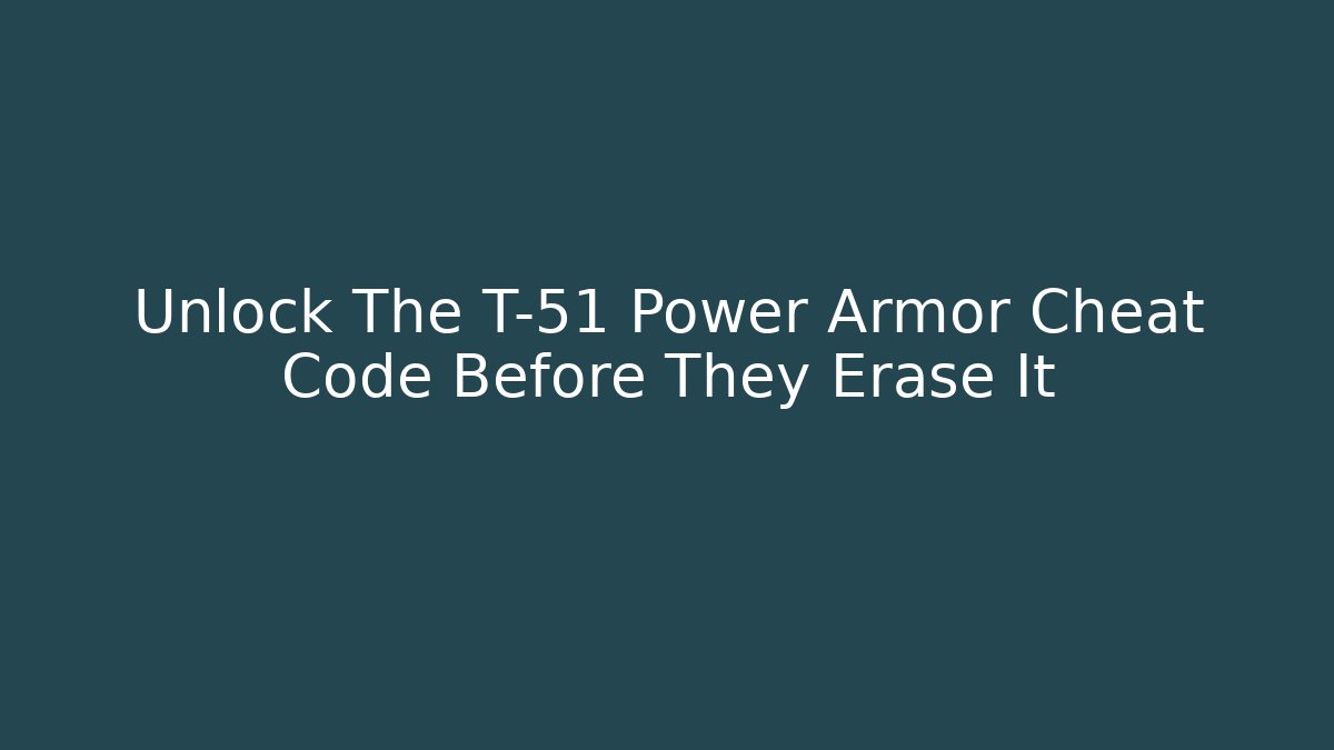 Unlock The T-51 Power Armor Cheat Code Before They Erase It