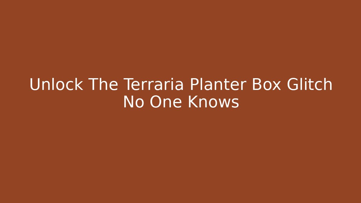 Unlock The Terraria Planter Box Glitch No One Knows
