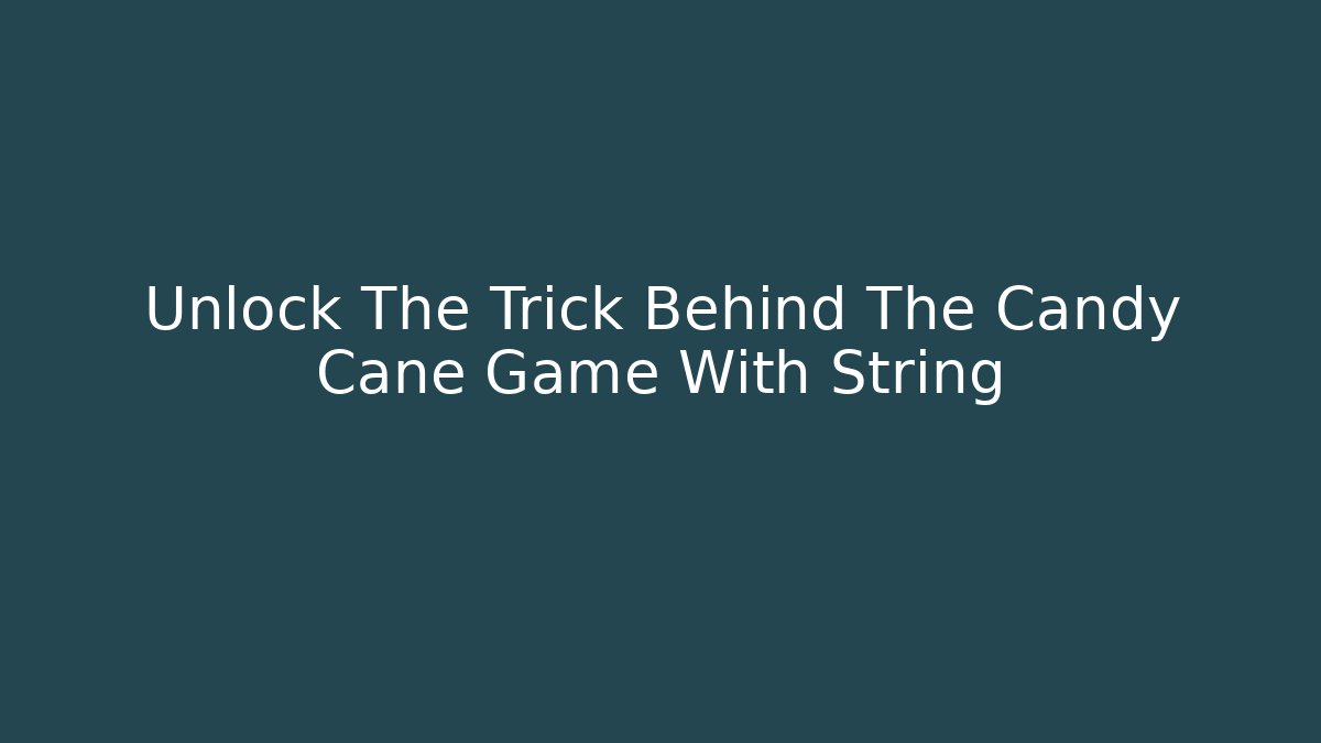 Unlock The Trick Behind The Candy Cane Game With String