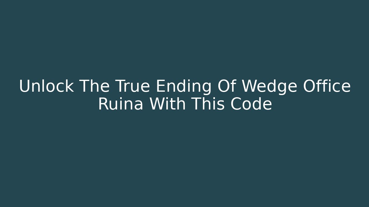 Unlock The True Ending Of Wedge Office Ruina With This Code