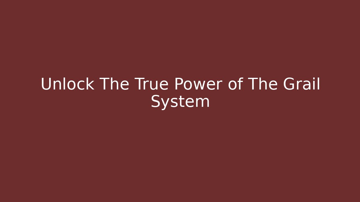 Unlock The True Power of The Grail System