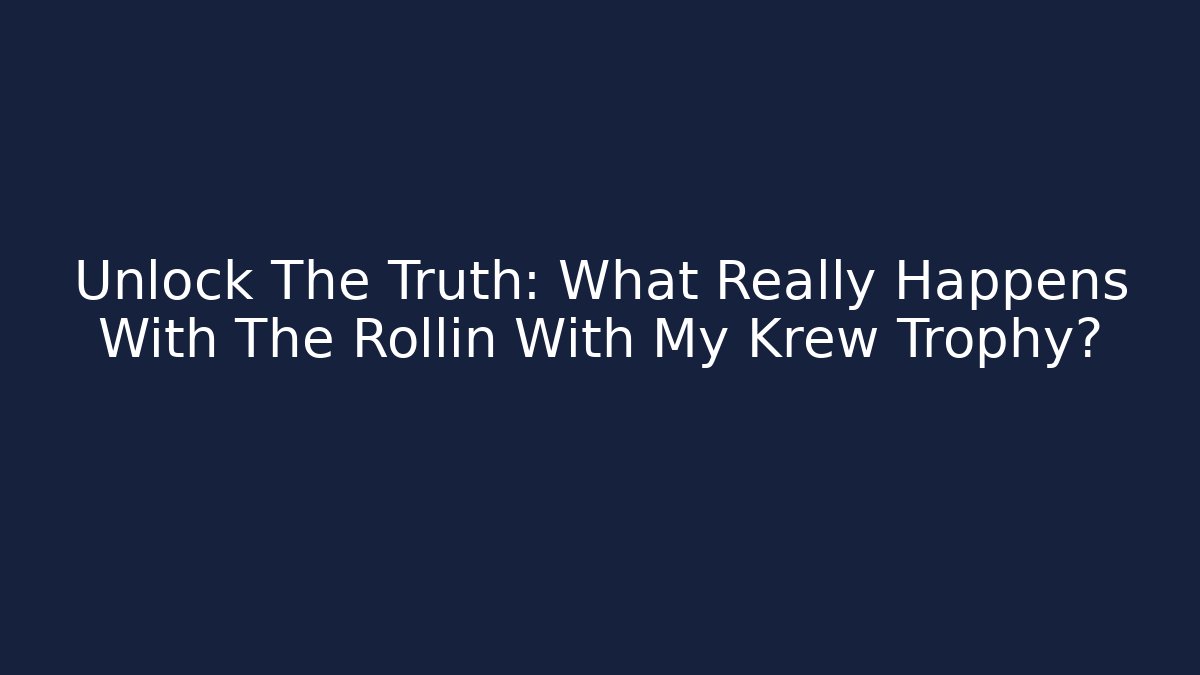 Unlock The Truth: What Really Happens With The Rollin With My Krew Trophy?