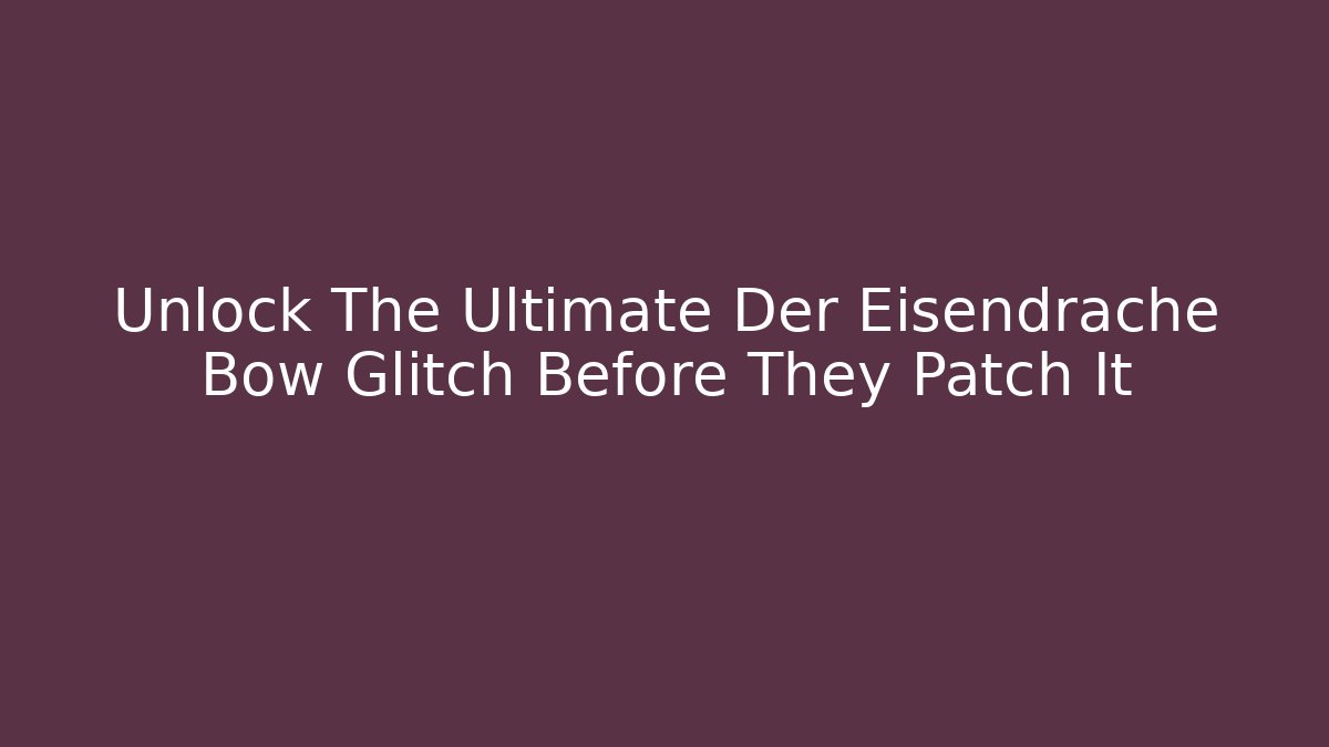 Unlock The Ultimate Der Eisendrache Bow Glitch Before They Patch It - Boomer Naturals