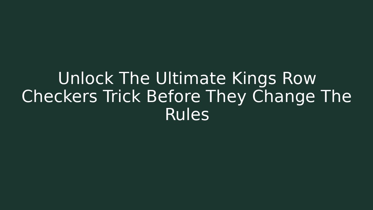 Unlock The Ultimate Kings Row Checkers Trick Before They Change The Rules