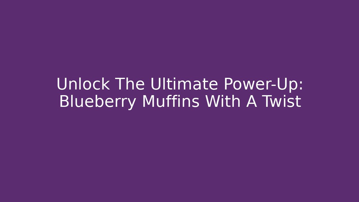 Unlock The Ultimate Power-Up: Blueberry Muffins With A Twist