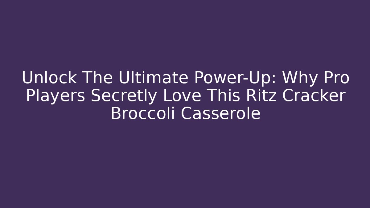Unlock The Ultimate Power-Up: Why Pro Players Secretly Love This Ritz Cracker Broccoli Casserole