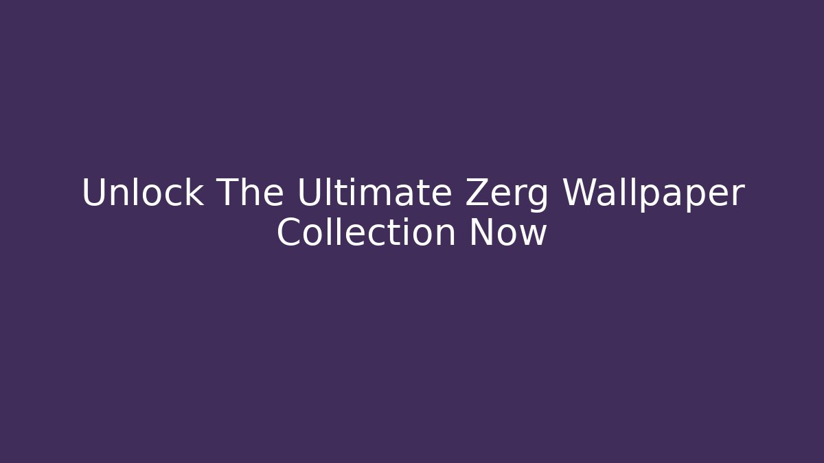 Unlock The Ultimate Zerg Wallpaper Collection Now