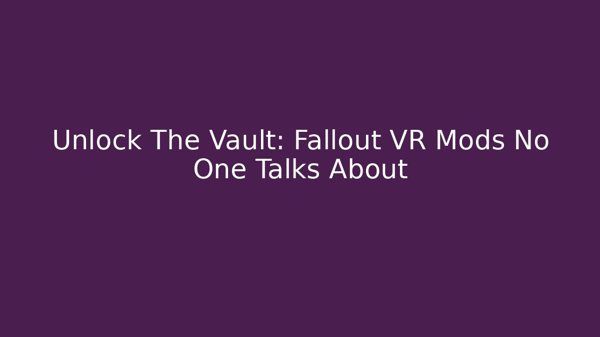 Unlock The Vault: Fallout VR Mods No One Talks About