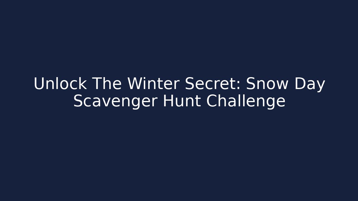 Unlock The Winter Secret: Snow Day Scavenger Hunt Challenge