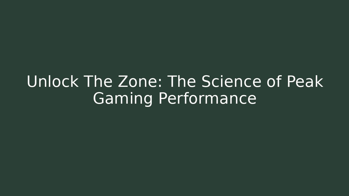 Unlock The Zone: The Science of Peak Gaming Performance