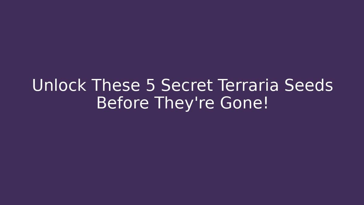Unlock These 5 Secret Terraria Seeds Before They’re Gone! - Boomer Naturals