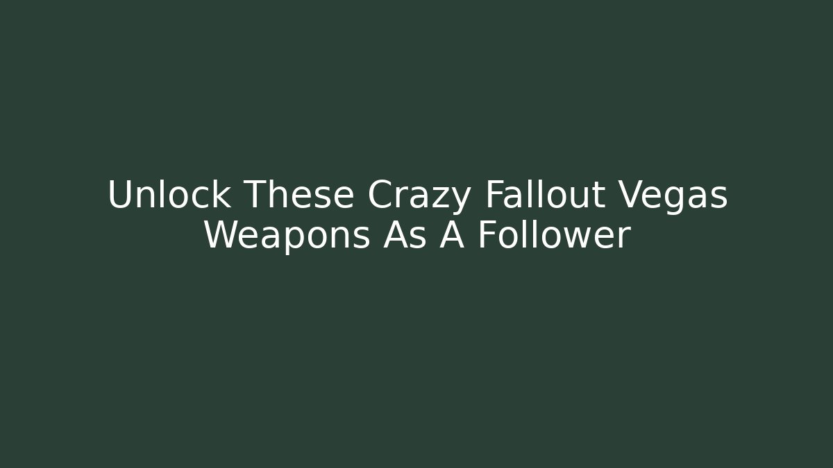 Unlock These Crazy Fallout Vegas Weapons As A Follower