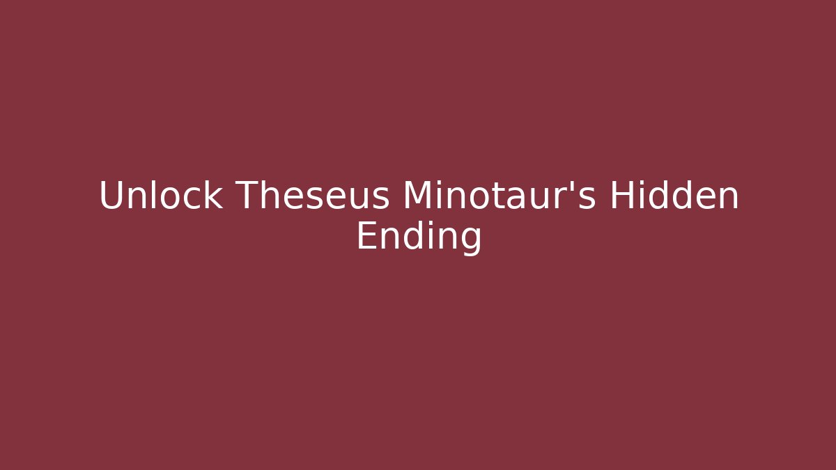 Unlock Theseus Minotaur's Hidden Ending - Boomer Naturals