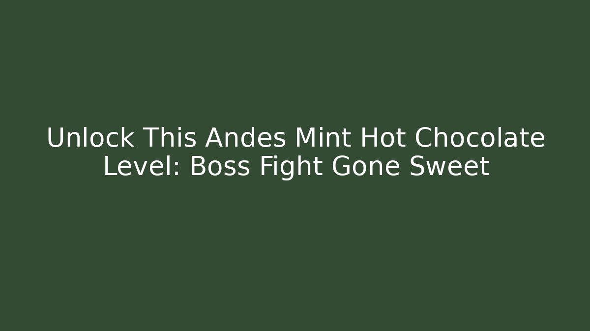 Unlock This Andes Mint Hot Chocolate Level: Boss Fight Gone Sweet - Boomer Naturals