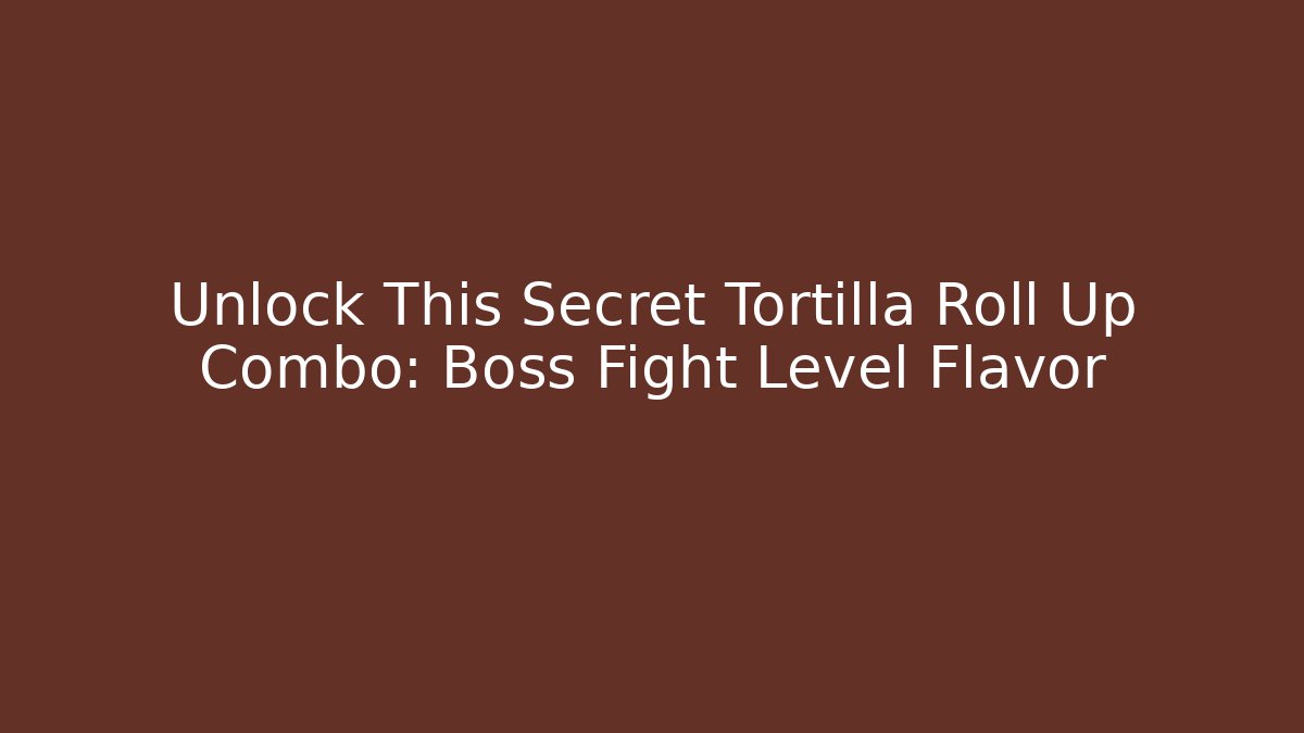 Unlock This Secret Tortilla Roll Up Combo: Boss Fight Level Flavor