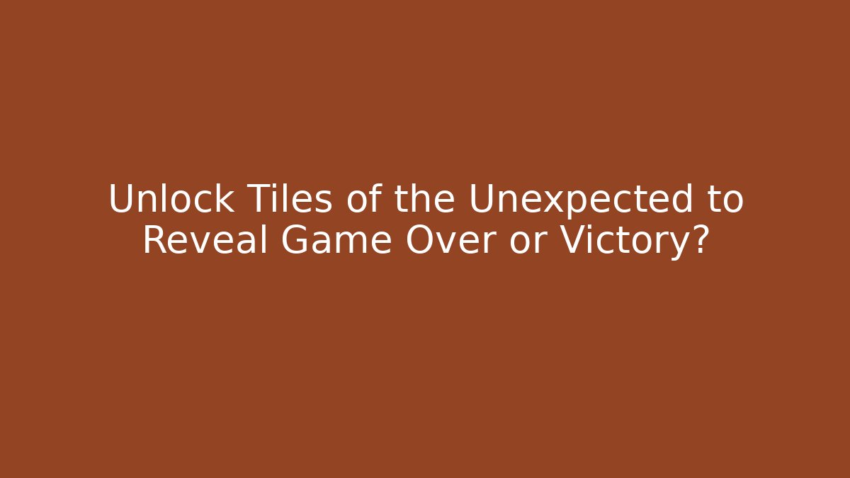 Unlock Tiles of the Unexpected to Reveal Game Over or Victory?