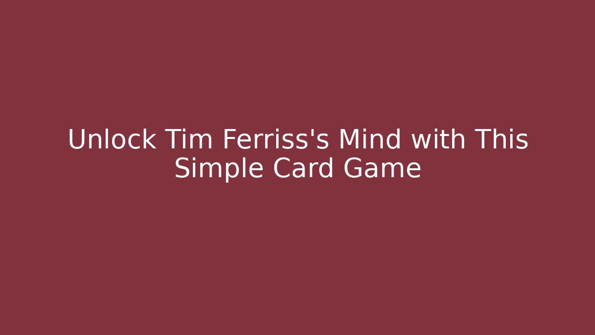 Unlock Tim Ferriss's Mind with This Simple Card Game