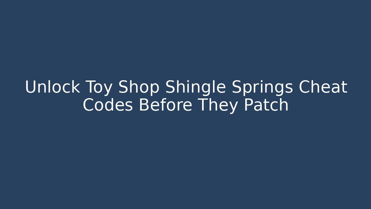 Unlock Toy Shop Shingle Springs Cheat Codes Before They Patch - Boomer Naturals