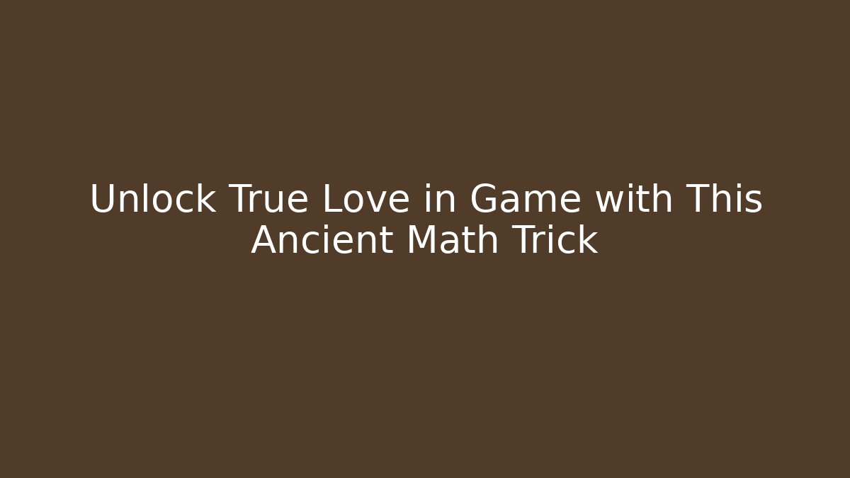 Unlock True Love in Game with This Ancient Math Trick