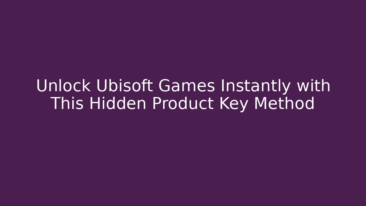Unlock Ubisoft Games Instantly with This Hidden Product Key Method
