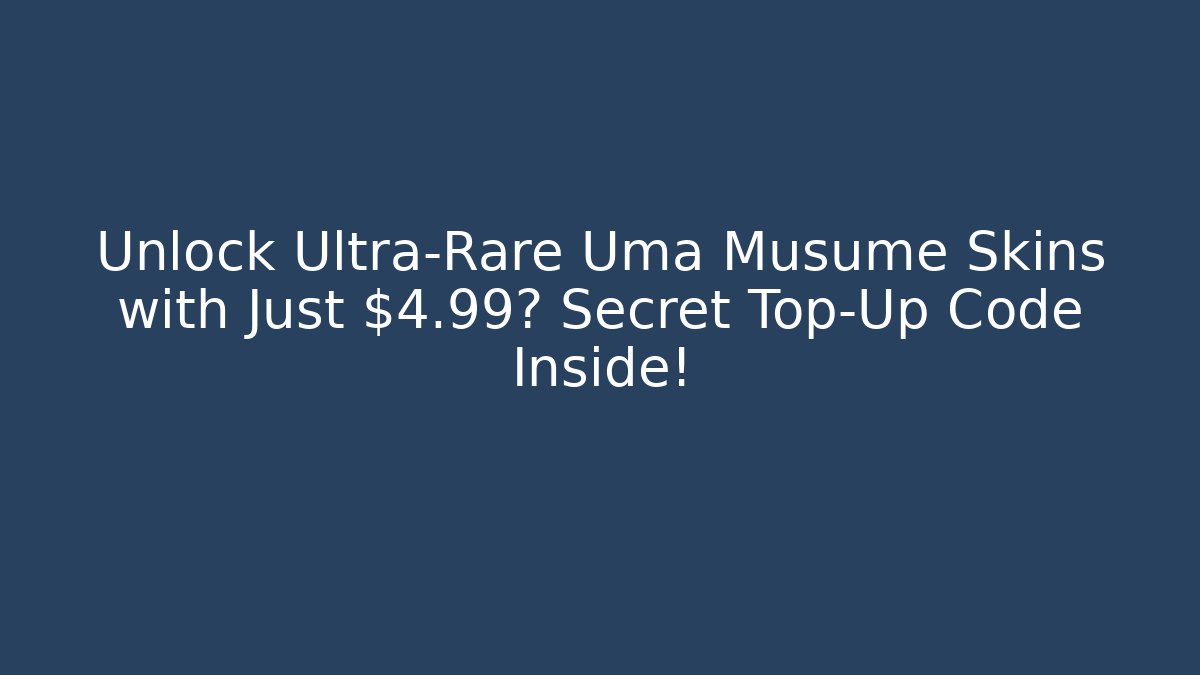 Unlock Ultra-Rare Uma Musume Skins with Just $4.99? Secret Top-Up Code Inside!