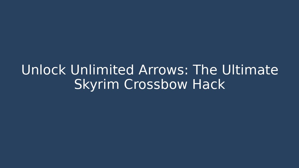 Unlock Unlimited Arrows: The Ultimate Skyrim Crossbow Hack