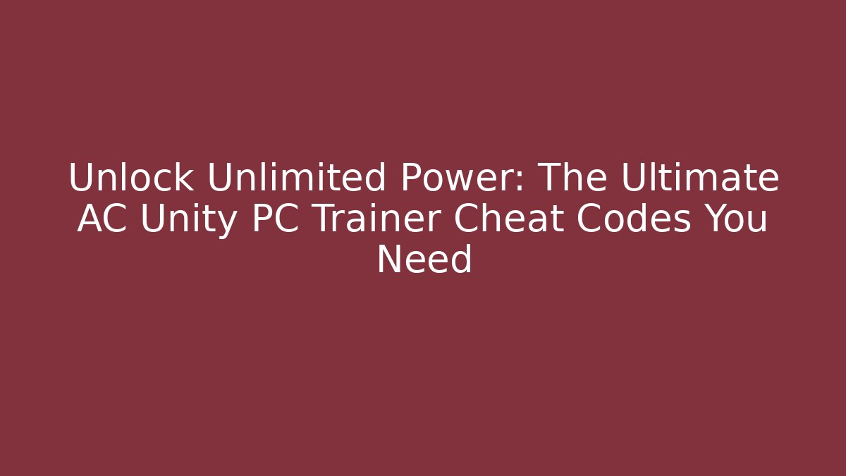 Unlock Unlimited Power: The Ultimate AC Unity PC Trainer Cheat Codes You Need - Boomer Naturals