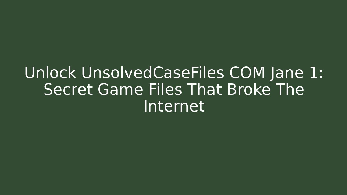 Unlock UnsolvedCaseFiles COM Jane 1: Secret Game Files That Broke The Internet