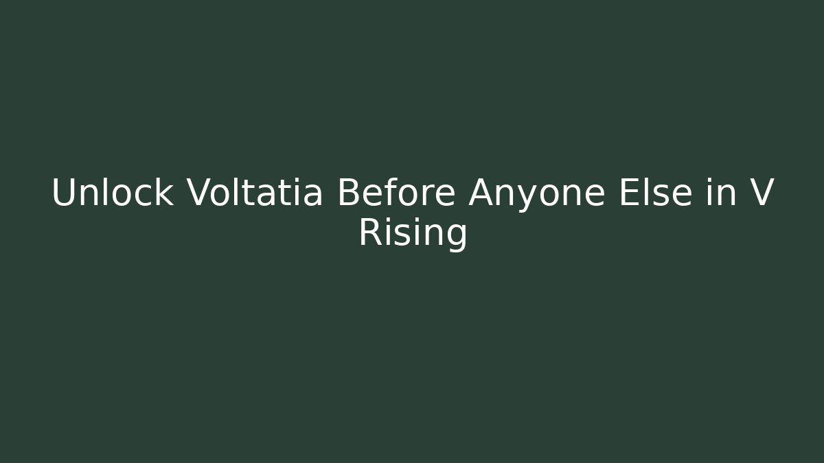 Unlock Voltatia Before Anyone Else in V Rising