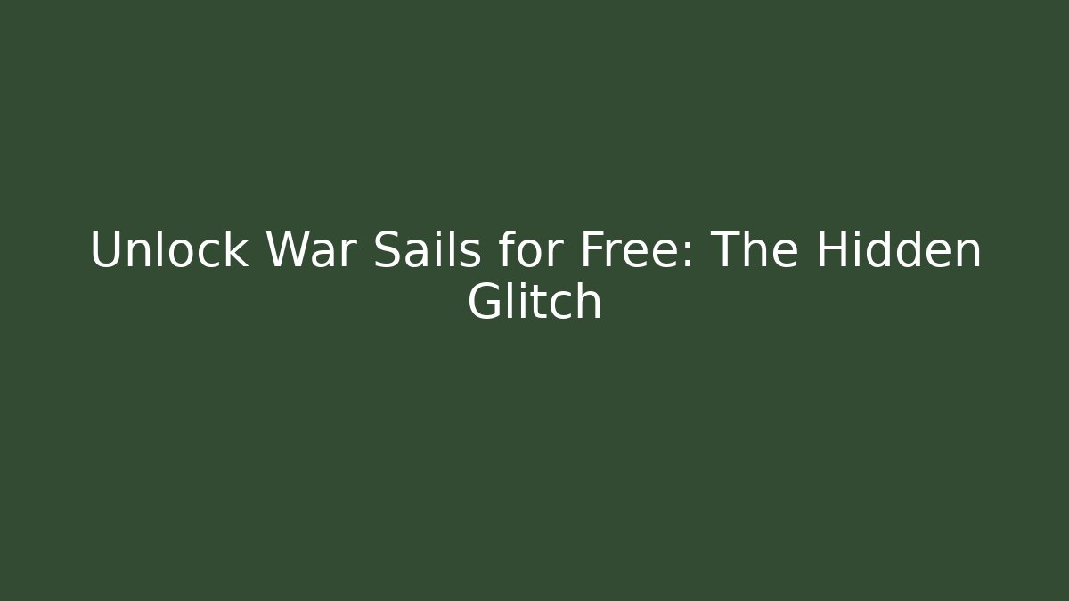 Unlock War Sails for Free: The Hidden Glitch