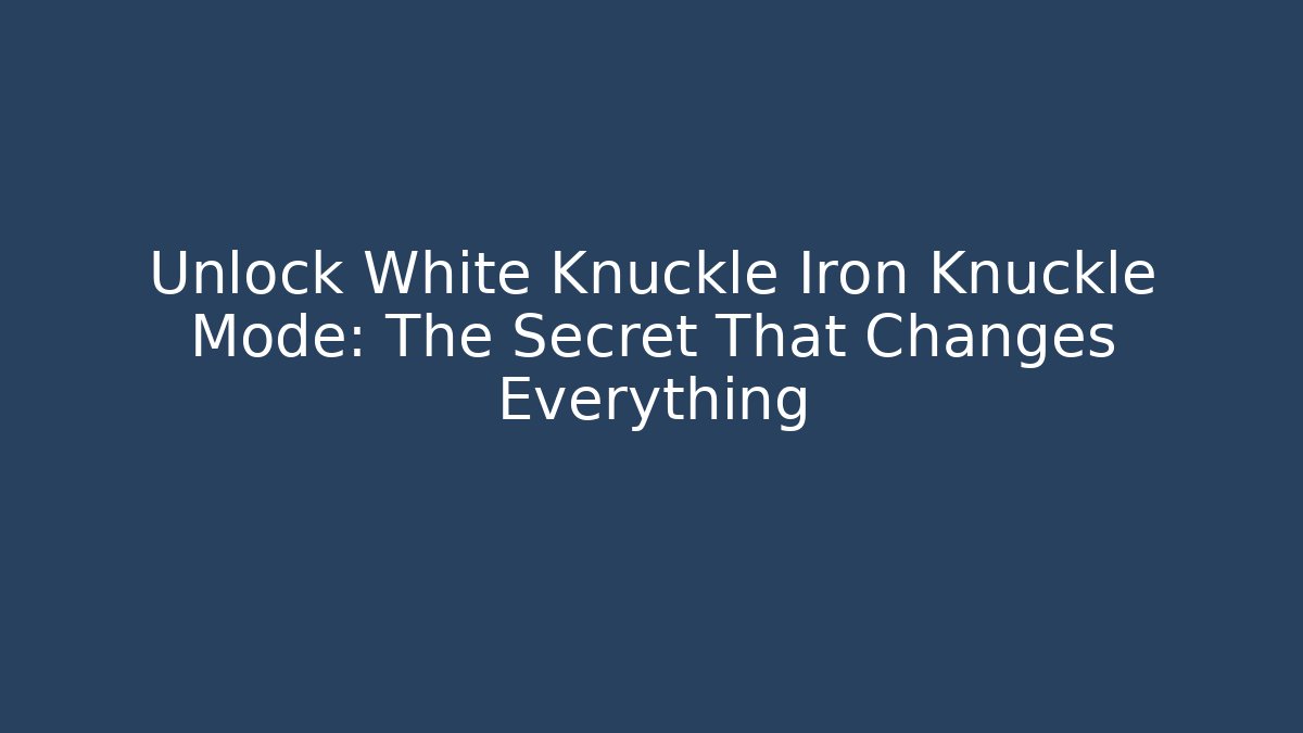 Unlock White Knuckle Iron Knuckle Mode: The Secret That Changes Everything