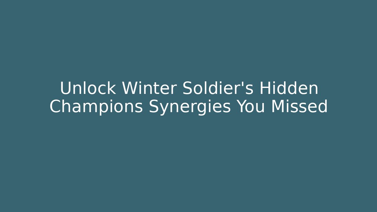 Unlock Winter Soldier's Hidden Champions Synergies You Missed - Boomer Naturals