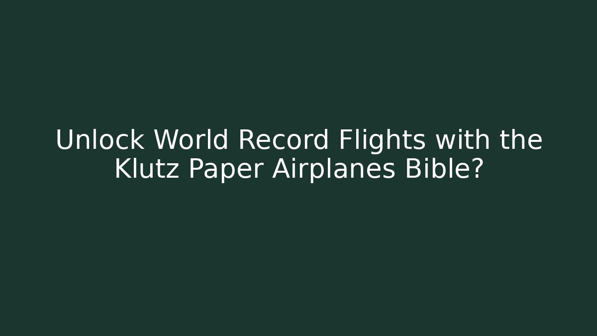 Unlock World Record Flights with the Klutz Paper Airplanes Bible?