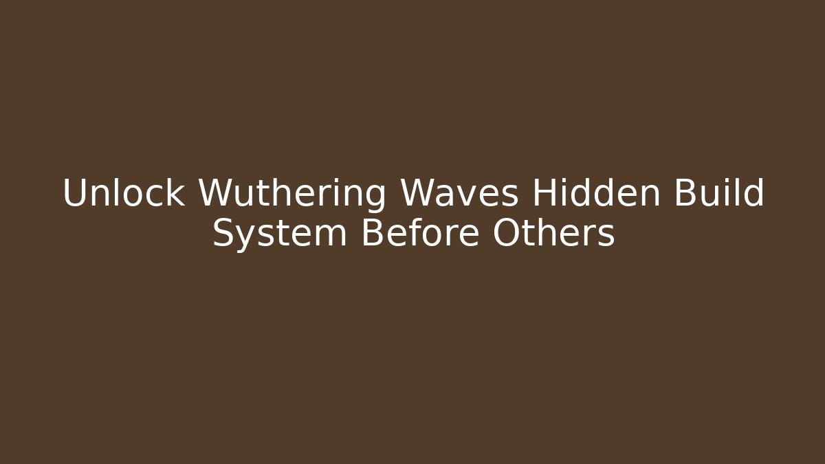 Unlock Wuthering Waves Hidden Build System Before Others